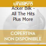 Acker Bilk - All The Hits Plus More cd musicale di Acker Bilk