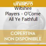 Wiltshire Players - O'Come All Ye Faithfull cd