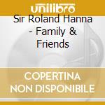 Sir Roland Hanna - Family & Friends cd musicale di Sir Roland Hanna