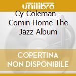 Cy Coleman - Comin Home The Jazz Album cd musicale di Cy Coleman