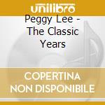 Peggy Lee - The Classic Years cd musicale di Peggy Lee