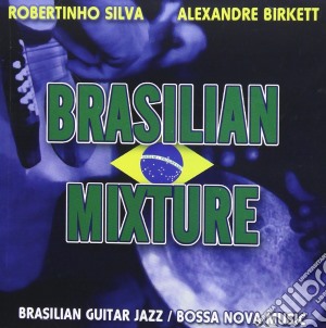Alexandre Birkett & Robertinho Silva - Brazilian Mixture cd musicale di Alexandre Birkette & Robertinh