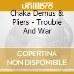 Chaka Demus & Pliers - Trouble And War cd musicale di Chaka Demus & Pliers