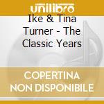 Ike & Tina Turner - The Classic Years cd musicale