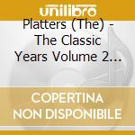 Platters (The) - The Classic Years Volume 2 (2 Cd) cd musicale di Platters (The)