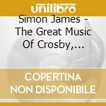 Simon James - The Great Music Of Crosby, Stills, Nash & Young cd musicale di Simon James