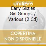 Early Sixties Girl Groups / Various (2 Cd) cd musicale di Various Artists