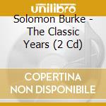 Solomon Burke - The Classic Years (2 Cd) cd
