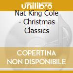 Nat King Cole - Christmas Classics cd musicale di Nat King Cole