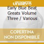 Early Blue Beat Greats Volume Three / Various cd