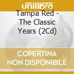 Tampa Red - The Classic Years (2Cd) cd musicale