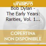 Bob Dylan - The Early Years: Rarities, Vol. 1 (2Cd) cd musicale