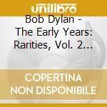 Bob Dylan - The Early Years: Rarities, Vol. 2 (2Cd) cd musicale