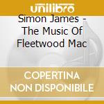 Simon James - The Music Of Fleetwood Mac cd