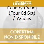 Country Cream (Four Cd Set) / Various cd musicale
