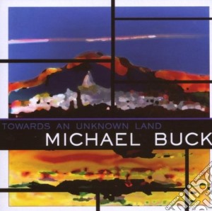 Michael Buck - Towards An Unknown Land cd musicale di Michael Buck