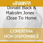 Donald Black & Malcolm Jones - Close To Home cd musicale