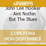 John Lee Hooker - Aint Nothin But The Blues cd