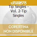Tip Singles - Vol. 2-Tip Singles cd musicale di Tip Singles