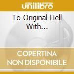 To Original Hell With... cd musicale di BOYS