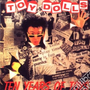 Toy Dolls (The) - Ten Years Of Toys cd musicale di TOY DOLLS