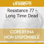 Resistance 77 - Long Time Dead cd