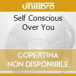 Self Conscious Over You cd musicale di OUTCASTS