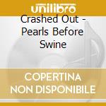 Crashed Out - Pearls Before Swine cd