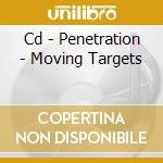 Cd - Penetration - Moving Targets cd musicale di PENETRATION