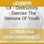 Cd - Destructors - Exercise The Demons Of Youth cd musicale di DESTRUCTORS