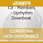 Cd - Members - Uprhythm Downbeat cd musicale di MEMBERS