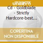 Cd - Goldblade - Strictly Hardcore-best Of cd musicale di GOLDBLADE