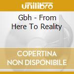 Gbh - From Here To Reality cd