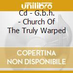 Cd - G.b.h. - Church Of The Truly Warped cd