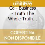 Cd - Business - Truth The Whole Truth... cd