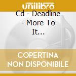 Cd - Deadline - More To It... cd musicale di DEADLINE