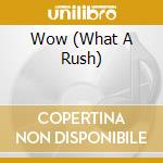 Wow (What A Rush) cd