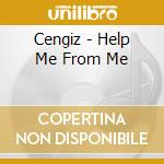 Cengiz - Help Me From Me cd