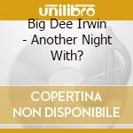 Big Dee Irwin - Another Night With?