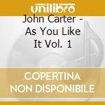 John Carter - As You Like It Vol. 1 cd musicale di CARTER JOHN
