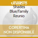 Shades Blue/family Reunio cd