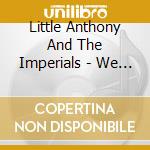 Little Anthony And The Imperials - We Are The Imperials / Shades Of The 40'S cd musicale di LITTLE ANTHONY & THE