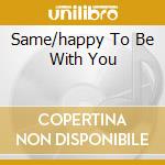 Same/happy To Be With You cd