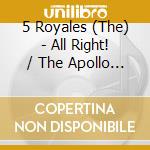 5 Royales (The) - All Right! / The Apollo Recordings 1951 - 1955 cd