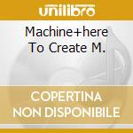 Machine+here To Create M. cd musicale di NORMAN HARRIS + LEON