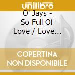 O' Jays - So Full Of Love / Love Fever / Let Me Touch You (2 Cd) cd