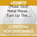(Music Dvd) Metal Mania - Turn Up The Volume cd