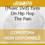 (Music Dvd) Eyes On Hip Hop The Pain cd musicale di Mvd