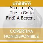Sha La La's, The - (Gotta Find) A Better Way cd
