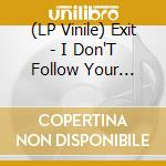 (LP Vinile) Exit - I Don'T Follow Your Dream (7') vinile